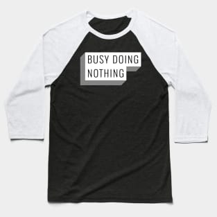 BUSY DOING NOTHING Baseball T-Shirt